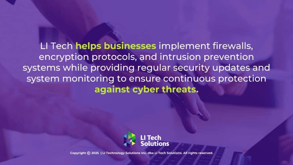 LI Tech helps businesses set up systems and protocols to prevent cyber threats.